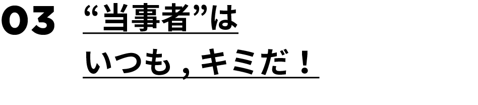 03.“当事者”はいつも，キミだ！