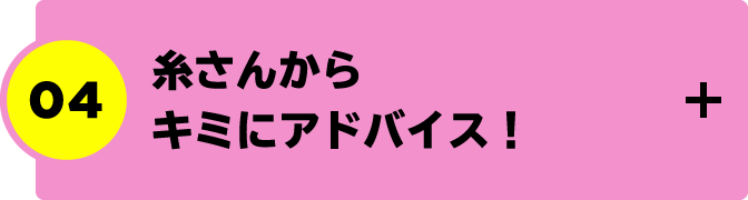 糸さんからキミにアドバイス！